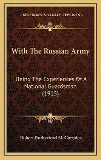 Cover image for With the Russian Army: Being the Experiences of a National Guardsman (1915)