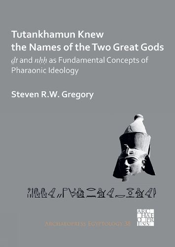 Tutankhamun Knew the Names of the Two Great Gods: Dt and nHH as Fundamental Concepts of Pharaonic Ideology