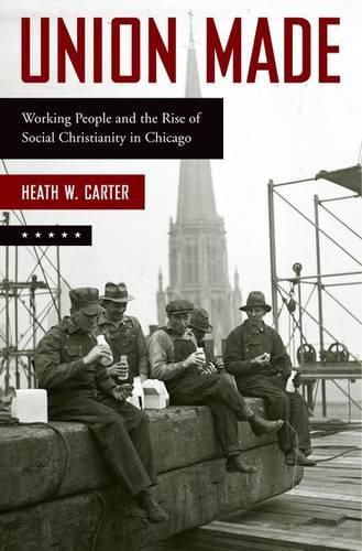 Cover image for Union Made: Working People and the Rise of Social Christianity in Chicago