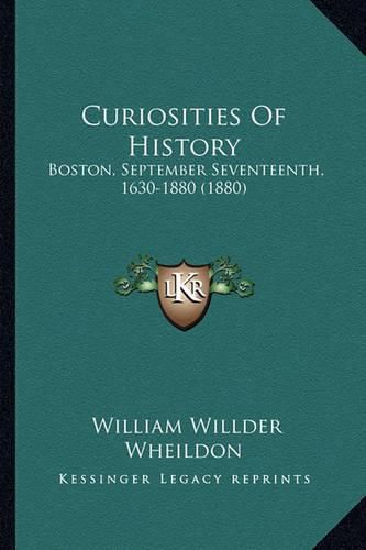 Curiosities of History: Boston, September Seventeenth, 1630-1880 (1880)