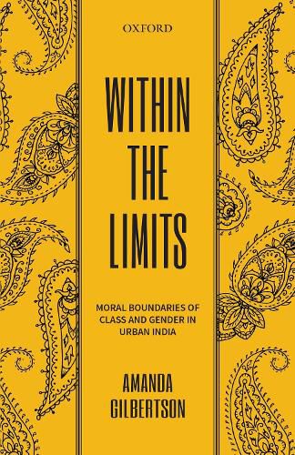 Cover image for Within the Limits: Moral Boundaries of Class and Gender in Urban India