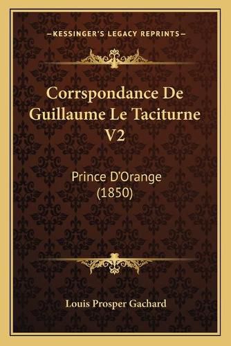 Corrspondance de Guillaume Le Taciturne V2: Prince D'Orange (1850)