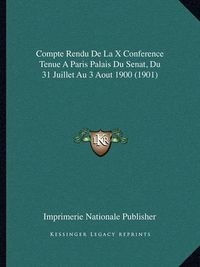 Cover image for Compte Rendu de La X Conference Tenue a Paris Palais Du Senat, Du 31 Juillet Au 3 Aout 1900 (1901)