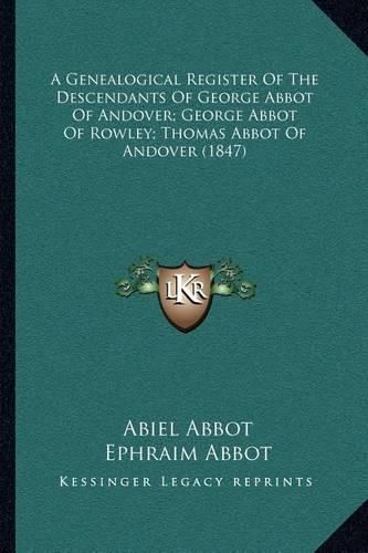 Cover image for A Genealogical Register of the Descendants of George Abbot of Andover; George Abbot of Rowley; Thomas Abbot of Andover (1847)