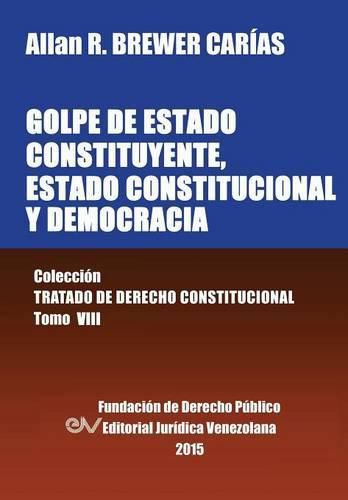 Cover image for GOLPE DE ESTADO CONSTITUYENTE, ESTADO CONSTITUCIONAL Y DEMOCRACIA. Coleccion Tratado de Derecho Constitucional, Tomo VIII