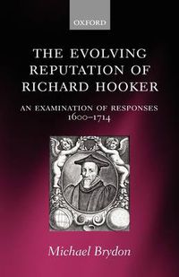 Cover image for The Evolving Reputation of Richard Hooker: An Examination of Responses, 1600-1714