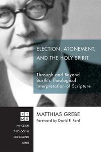 Cover image for Election, Atonement, and the Holy Spirit: Through and Beyond Barth's Theological Interpretation of Scripture