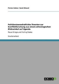 Cover image for Politikwissenschaftliche Theorien zur Konfliktforschung aus einem ethnologischen Blickwinkel auf Uganda: Neue Kriege und Failing States