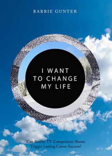 Cover image for I Want to Change My Life: Can Reality TV Competition Shows Trigger Lasting Career Success?