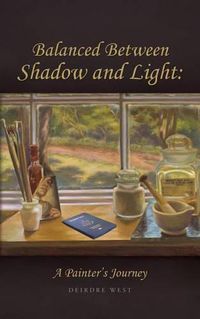 Cover image for Balanced Between Shadow and Light: A Painter's Journey