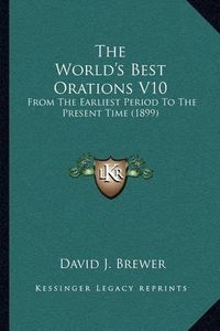 Cover image for The World's Best Orations V10: From the Earliest Period to the Present Time (1899)