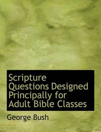 Cover image for Scripture Questions Designed Principally for Adult Bible Classes