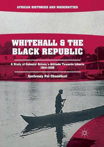 Cover image for Whitehall and the Black Republic: A Study of Colonial Britain's Attitude Towards Liberia, 1914-1939