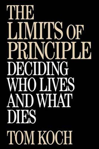 Cover image for The Limits of Principle: Deciding Who Lives and What Dies