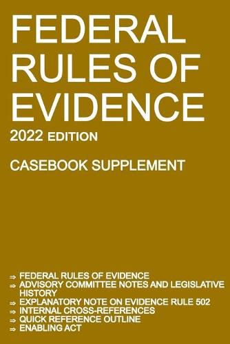 Federal Rules of Evidence; 2022 Edition (Casebook Supplement): With Advisory Committee notes, Rule 502 explanatory note, internal cross-references, quick reference outline, and enabling act