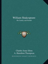 Cover image for William Shakespeare: His Family and Friends