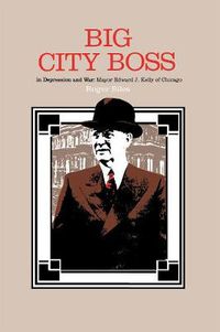 Cover image for Big City Boss in Depression and War: Mayor Edward J. Kelly of Chicago