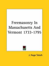 Cover image for Freemasonry in Massachusetts and Vermont 1733-1795