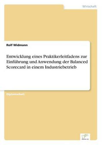 Cover image for Entwicklung eines Praktikerleitfadens zur Einfuhrung und Anwendung der Balanced Scorecard in einem Industriebetrieb