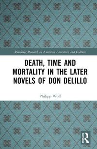 Cover image for Death, Time and Mortality in the Later Novels of Don DeLillo