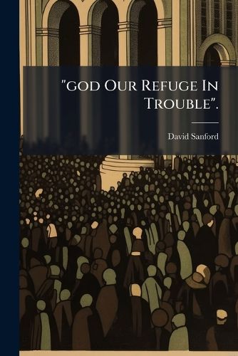 Cover image for God Our Refuge in Trouble.: A Sermon Preached Aug. 24, 1862, at West Medway: Occasioned by the Deaths of Mr. G.H. Ide, Aged 26, and Mr. H.S. Sparrow, Aged 21, Who Fell, When Fighting in Defence of Their Country, at Cedar Mountain, Va., Aug. 9, 1862