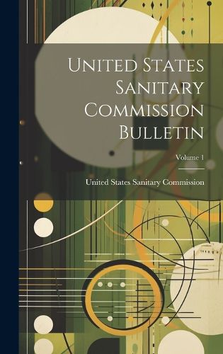 Cover image for United States Sanitary Commission Bulletin; Volume 1