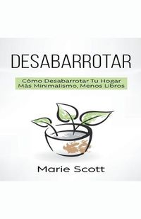 Cover image for Desabarrotar: Como Desabarrotar Tu Hogar Mas Minimalismo, Menos Libros