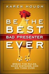 Cover image for Be the Best Bad Presenter Ever: Break the Rules, Make Mistakes, and Win Them Over