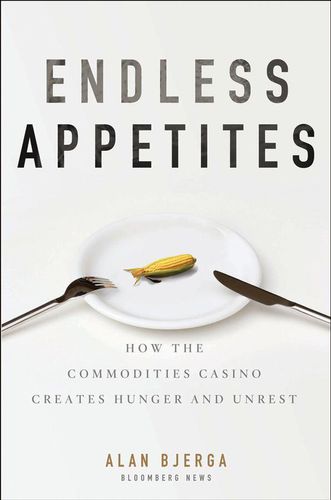 Cover image for Endless Appetites: How the Commodities Casino Creates Hunger and Unrest