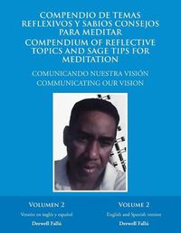 Cover image for Compendio De Temas Reflexivos Y Sabios Consejos Para Meditar. Compendium of Reflective Topics and Sage Tips for Meditation: Comunicando Nuestra Vision. Communicating Our Vision Volumen 2