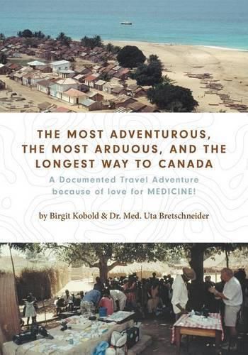 Cover image for The Most Adventurous, the Most Arduous, and the Longest Way to Canada: A Documented Travel Adventure because of love for MEDICINE!