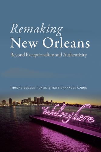 Cover image for Remaking New Orleans: Beyond Exceptionalism and Authenticity