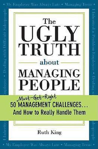 Cover image for The Ugly Truth about Managing People: 50 (Must-Get-Right) Management Challenges...And How to Really Handle Them