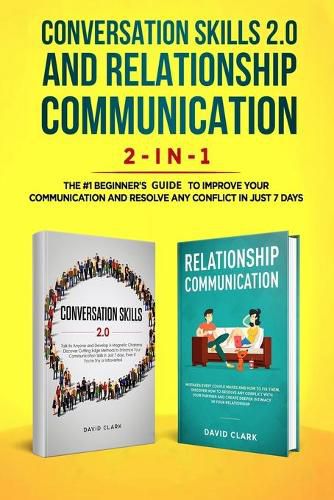 Cover image for Conversation Skills 2.0 and Relationship Communication 2-in-1: The #1 Beginner's Guide Set to Improve Your Communication and Resolve Any Conflict in Just 7 days