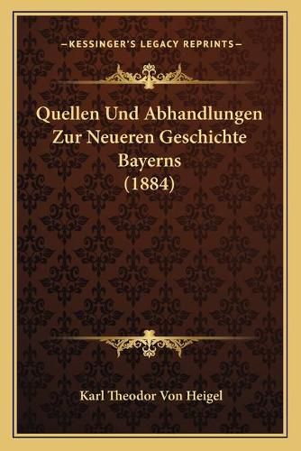 Quellen Und Abhandlungen Zur Neueren Geschichte Bayerns (1884)