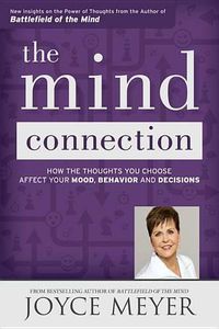 Cover image for The Mind Connection: How the Thoughts You Choose Affect Your Mood, Behavior