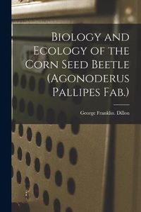 Cover image for Biology and Ecology of the Corn Seed Beetle (Agonoderus Pallipes Fab.)