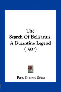 Cover image for The Search of Belisarius: A Byzantine Legend (1907)