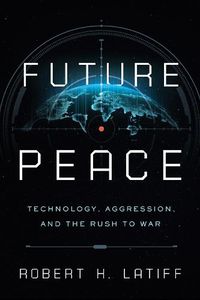 Cover image for Future Peace: Technology, Aggression, and the Rush to War