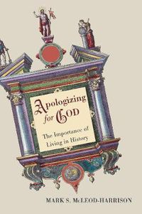 Cover image for Apologizing for God: The Importance of Living in History