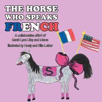 Cover image for The Horse Who Speaks French: A collaborative effort of Sarah Lyon Liley and Mama