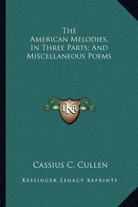 Cover image for The American Melodies, in Three Parts; And Miscellaneous Poems