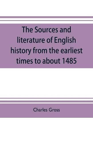 The sources and literature of English history from the earliest times to about 1485