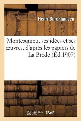 Montesquieu, Ses Idees Et Ses Oeuvres, d'Apres Les Papiers de la Brede