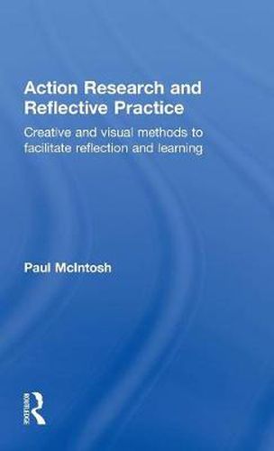 Cover image for Action Research and Reflective Practice: Creative and Visual Methods to Facilitate Reflection and Learning