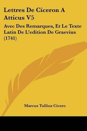 Cover image for Lettres de Ciceron a Atticus V5: Avec Des Remarques, Et Le Texte Latin de L'Edition de Graevius (1741)