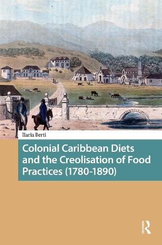 Cover image for Colonial Caribbean Diets and the Creolisation of Food Practices (1780-1890)