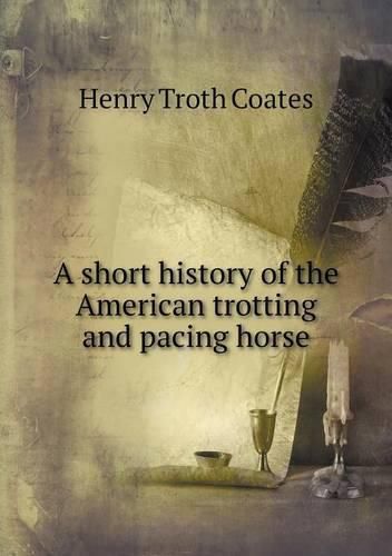 Cover image for A short history of the American trotting and pacing horse