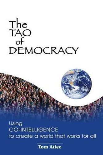 Cover image for The Tao of Democracy: Using co-intelligence to create a world that works for all: Using Co-Intelligence to Create a World that Works for All