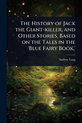 Cover image for The History of Jack the Giant-killer, and Other Stories, Based on the Tales in the 'Blue Fairy Book, '